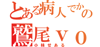 とある病人でかまちょの鷲尾ｖｏｉｃｅ（小林せある）