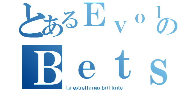 とあるＥｖｏｌｅｔのＢｅｔｓａｂｅ（Ｌａ ｅｓｔｒｅｌｌａ ｍａｓ ｂｒｉｌｌａｎｔｅ）