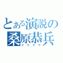 とある演説の桑原恭兵（クワクワ）