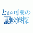 とある可愛の戰敗偵探（冰楓貓）