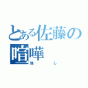 とある佐藤の喧嘩（強し）