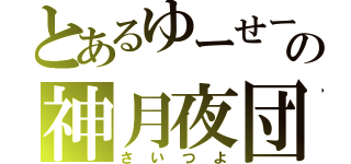 とあるゆーせーの神月夜団（さいつよ）