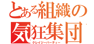 とある組織の気狂集団（クレイジーパーティー）