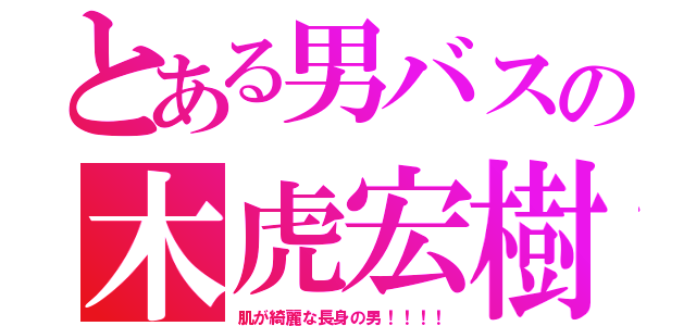 とある男バスの木虎宏樹（肌が綺麗な長身の男！！！！）