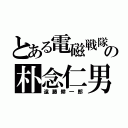 とある電磁戦隊の朴念仁男（遠藤耕一郎）