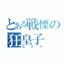 とある戦慄の狂皇子（カズマ）