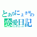 とあるにょき娘の恋愛日記（にょきにょっき）