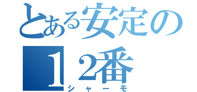 とある安定の１２番（シャーモ）