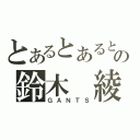 とあるとあるとの鈴木　綾（ＧＡＮＴＳ）