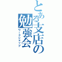 とある支店の勉強会Ⅱ（ワークショップ）