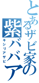 とあるザビ家の紫ババア（キシリアザビ）