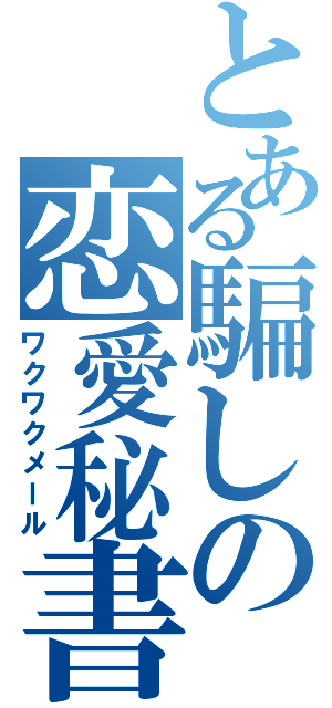 とある騙しの恋愛秘書（ワクワクメール）