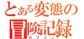 とある変態の冒険記録（ロリコン）