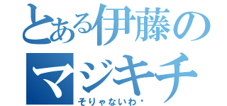 とある伊藤のマジキチ（そりゃないわ〜）