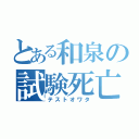 とある和泉の試験死亡（テストオワタ）