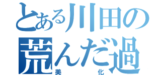 とある川田の荒んだ過去（美化）