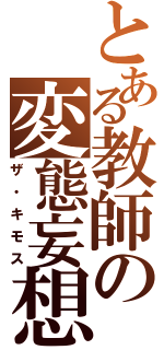 とある教師の変態妄想（ザ・キモス）