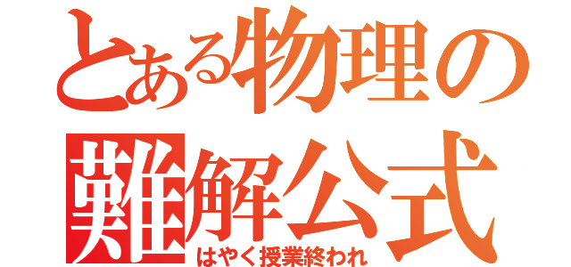 とある物理の難解公式（はやく授業終われ）