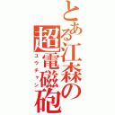 とある江森の超電磁砲（ユウチャン）