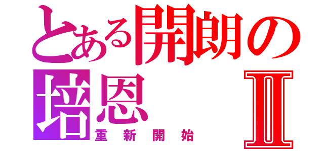 とある開朗の培恩Ⅱ（重新開始）