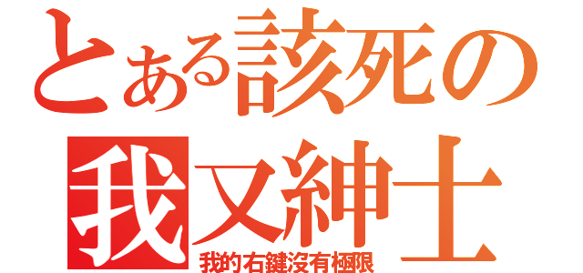 とある該死の我又紳士了（我的右鍵沒有極限）