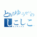 とあるゆうせいのしこしこ（インデックス）