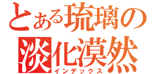 とある琉璃の淡化漠然（インデックス）