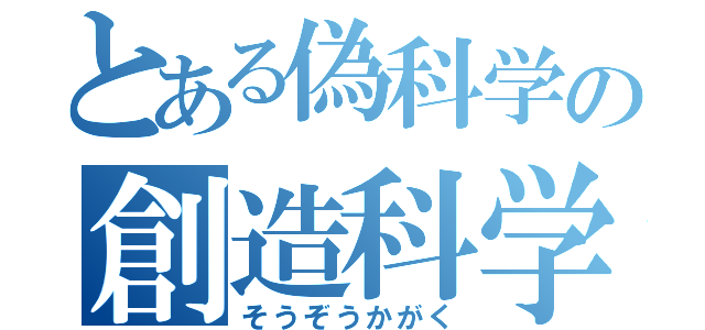 とある偽科学の創造科学（そうぞうかがく）