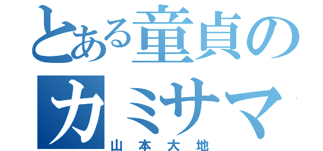 とある童貞のカミサマ（山本大地）