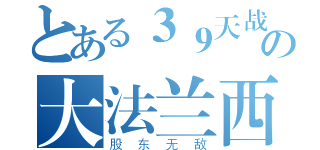 とある３９天战败的の大法兰西（股东无敌）