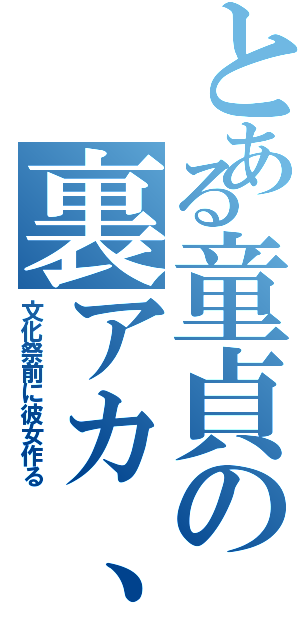 とある童貞の裏アカ、Ⅱ（文化祭前に彼女作る）