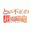 とある不正の超電磁砲（ゆーるがん）