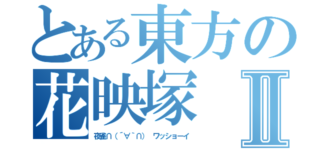 とある東方の花映塚Ⅱ（夜雀∩（´∀｀∩） ワッショーイ）