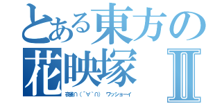 とある東方の花映塚Ⅱ（夜雀∩（´∀｀∩） ワッショーイ）