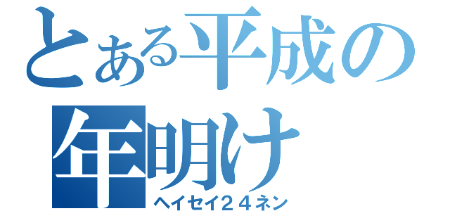 とある平成の年明け（ヘイセイ２４ネン）