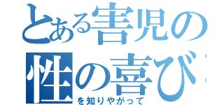 とある害児の性の喜び（を知りやがって）