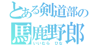 とある剣道部の馬鹿野郎（いいむら ひな）