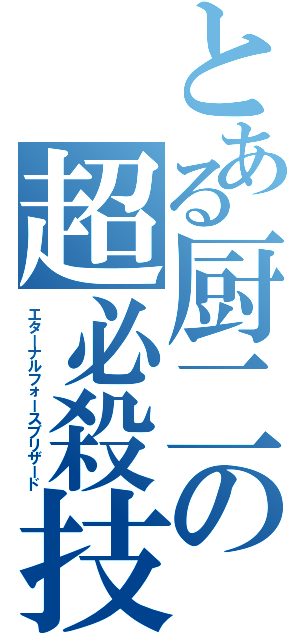 とある厨二の超必殺技（エターナルフォースブリザード）