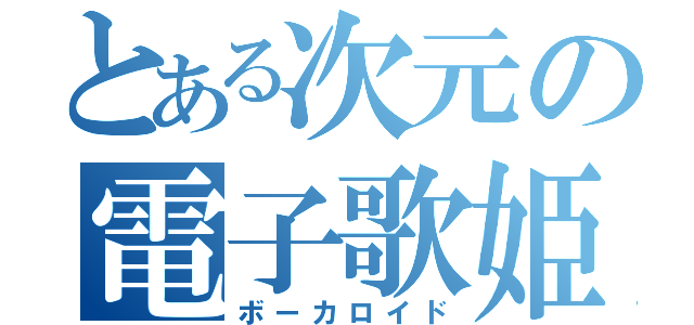 とある次元の電子歌姫（ボーカロイド）