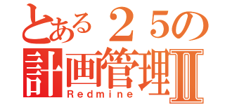 とある２５の計画管理Ⅱ（Ｒｅｄｍｉｎｅ）