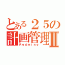 とある２５の計画管理Ⅱ（Ｒｅｄｍｉｎｅ）