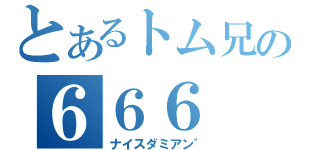 とあるトム兄の６６６（ナイスダミアン゛）