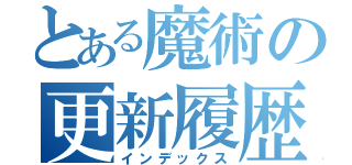 とある魔術の更新履歴（インデックス）