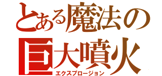 とある魔法の巨大噴火（エクスプロージョン）