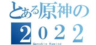 とある原神の２０２２（Ｇｅｎｓｈｉｎ Ｒｅｗｉｎｄ）