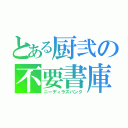 とある厨弐の不要書庫（ニーディラスバンク）