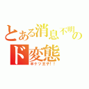 とある消息不明のド変態（半ケツ王子！！）