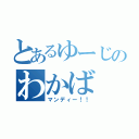 とあるゆーじのわかば（マンディー！！）