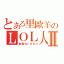 とある里歐羊のＬＯＬ人生Ⅱ（老馬力１００％）