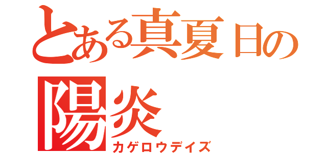 とある真夏日の陽炎（カゲロウデイズ）